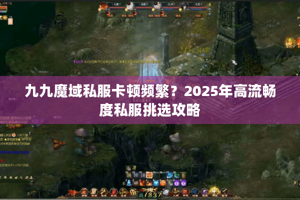 九九魔域私服卡顿频繁？2025年高流畅度私服挑选攻略